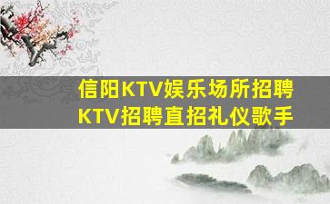 信阳KTV娱乐场所招聘KTV招聘直招礼仪歌手